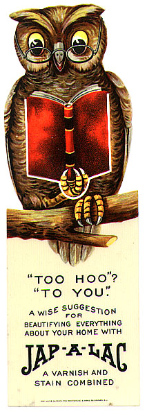 This bookmark was made in the US by Whitehead & Hoag of Newark, NJ. It is a celluloid advertising bookmark for Jap-A-Lac varnish and stain. The top is an owl with reading glasses reading a book. The date is 1900 - 1910.